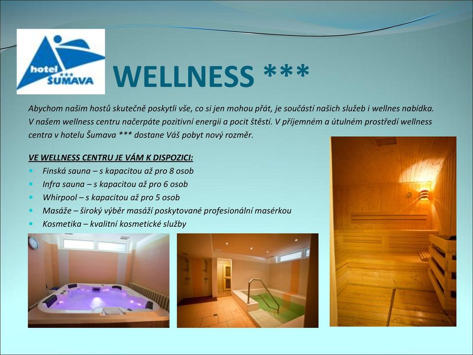 V příjemném a útulném prostředí wellness centra v hotelu Šumava *** dostane Váš pobyt nový rozměr.