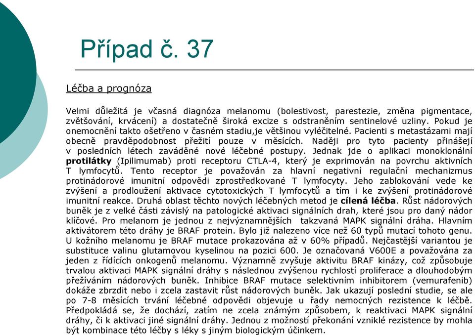 Naději pro tyto pacienty přinášejí v posledních létech zaváděné nové léčebné postupy.