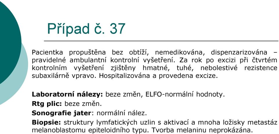 Hospitalizována a provedena excize. Laboratorní nálezy: beze změn, ELFO-normální hodnoty. Rtg plic: beze změn.