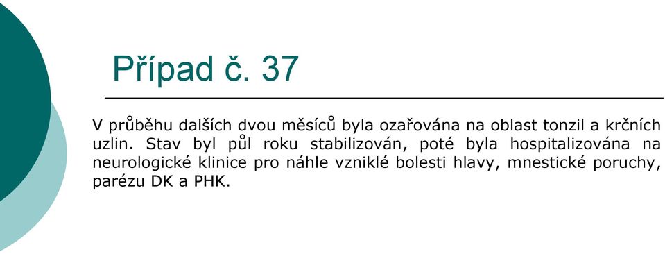 Stav byl půl roku stabilizován, poté byla hospitalizována
