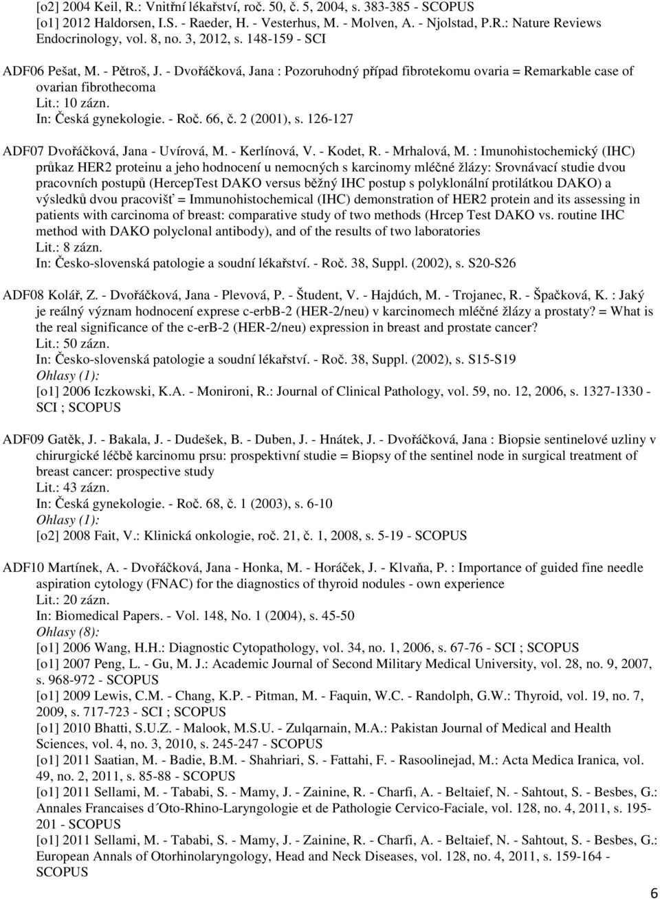 66, č. 2 (2001), s. 126-127 ADF07 Dvořáčková, Jana - Uvírová, M. - Kerlínová, V. - Kodet, R. - Mrhalová, M.