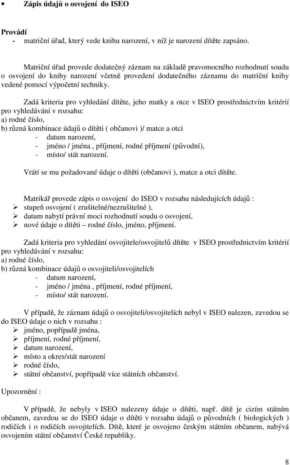 Zadá kriteria pro vyhledání dítěte, jeho matky a otce v ISEO prostřednictvím kritérií pro vyhledávání b) různá kombinace údajů o dítěti ( občanovi )/ matce a otci - jméno / jména, příjmení, rodné