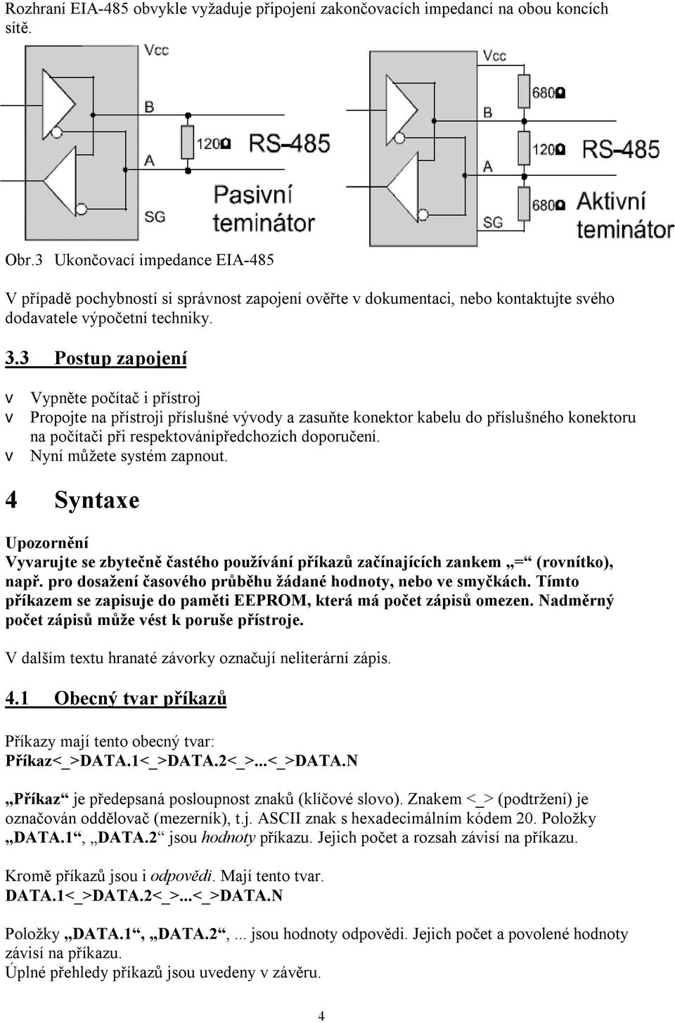 3 Postup zapojení v Vypněte počítač i přístroj v Propojte na přístroji příslušné vývody a zasuňte konektor kabelu do příslušného konektoru na počítači při respektovánípředchozích doporučení.