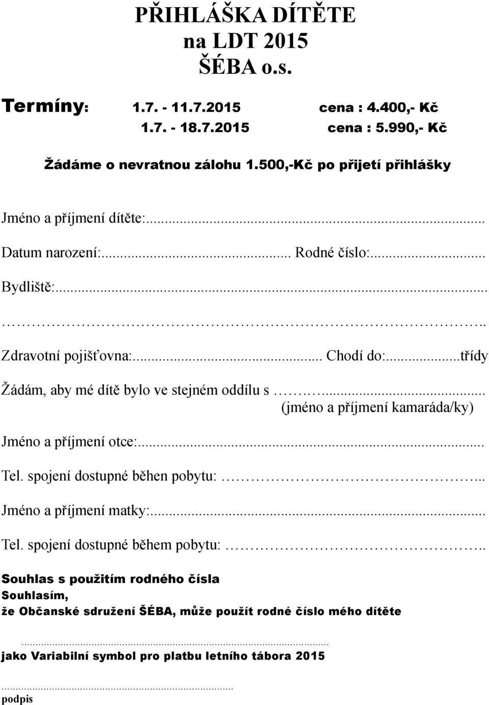 ..třídy Žádám, aby mé dítě bylo ve stejném oddílu s.... (jméno a příjmení kamaráda/ky) Jméno a příjmení otce:... Tel. spojení dostupné běhen pobytu:.