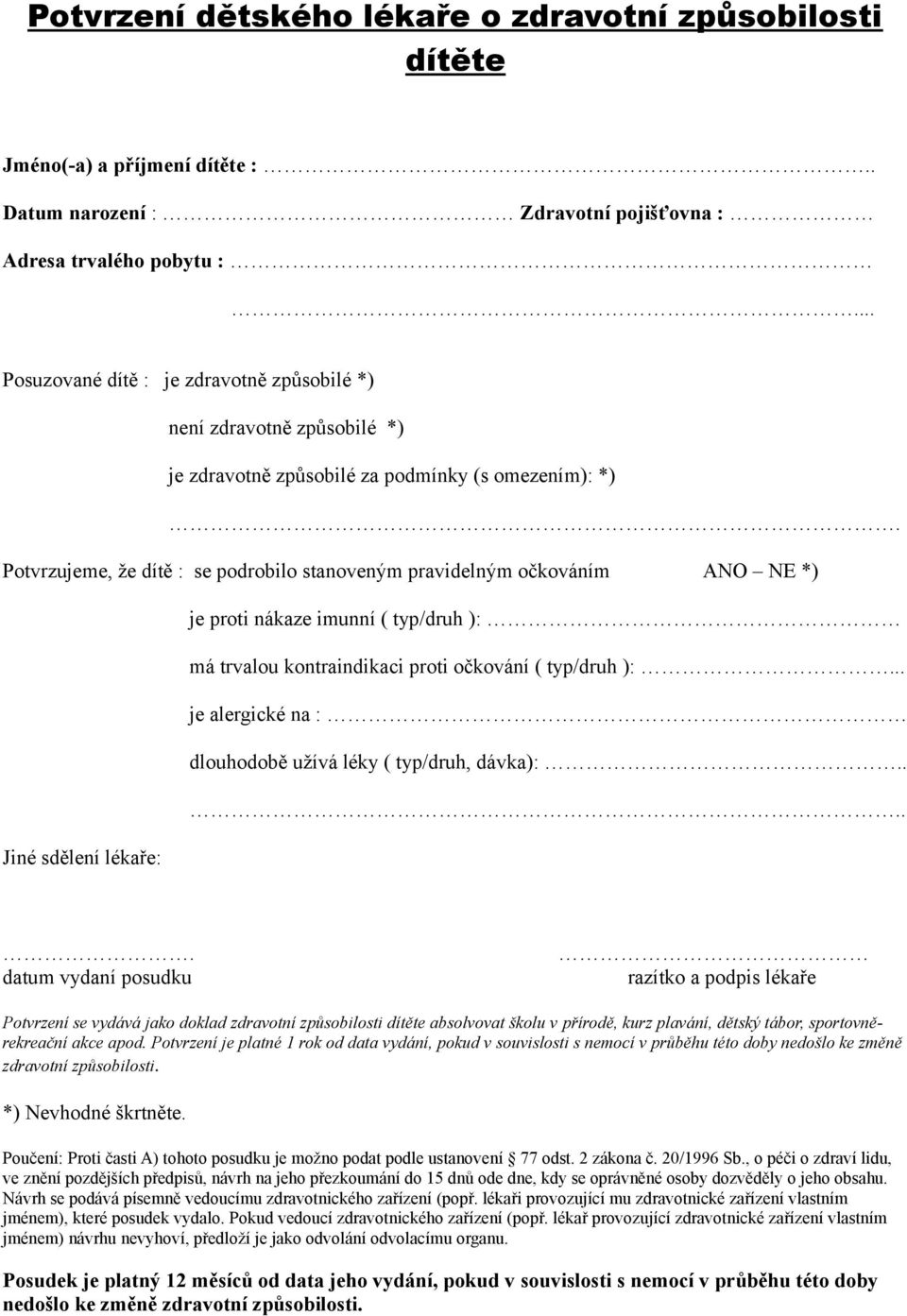 Potvrzujeme, že dítě : se podrobilo stanoveným pravidelným očkováním ANO NE *) je proti nákaze imunní ( typ/druh ): má trvalou kontraindikaci proti očkování ( typ/druh ):.