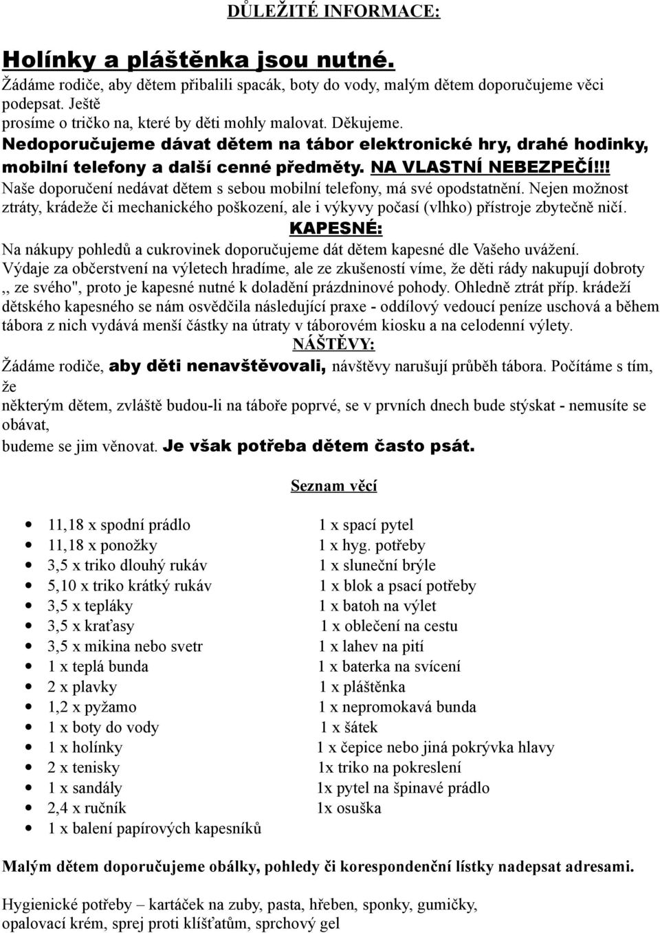 !! Naše doporučení nedávat dětem s sebou mobilní telefony, má své opodstatnění. Nejen možnost ztráty, krádeže či mechanického poškození, ale i výkyvy počasí (vlhko) přístroje zbytečně ničí.