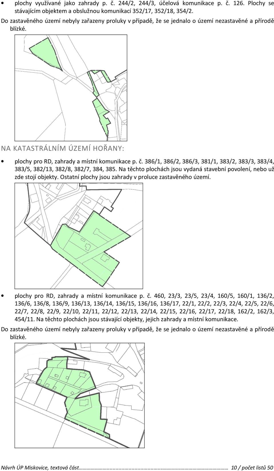 386/1, 386/2, 386/3, 381/1, 383/2, 383/3, 383/4, 383/5, 382/13, 382/8, 382/7, 384, 385. Na těchto plochách jsou vydaná stavební povolení, nebo už zde stojí objekty.
