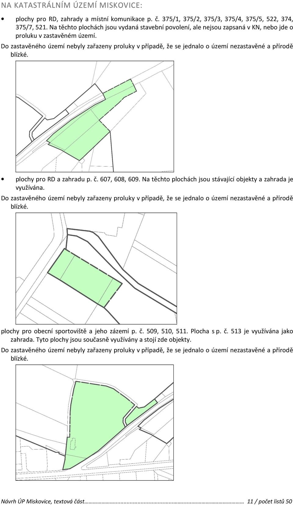 Do zastavěného území nebyly zařazeny proluky v případě, že se jednalo o území nezastavěné a přírodě blízké. plochy pro RD a zahradu p. č. 607, 608, 609.