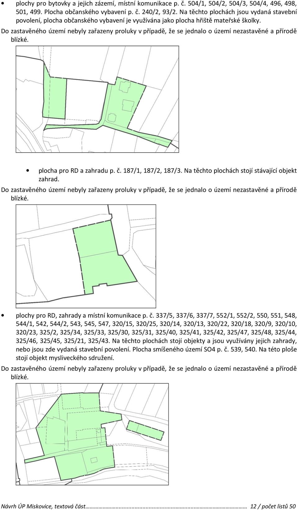 Do zastavěného území nebyly zařazeny proluky v případě, že se jednalo o území nezastavěné a přírodě blízké. plocha pro RD a zahradu p. č. 187/1, 187/2, 187/3.