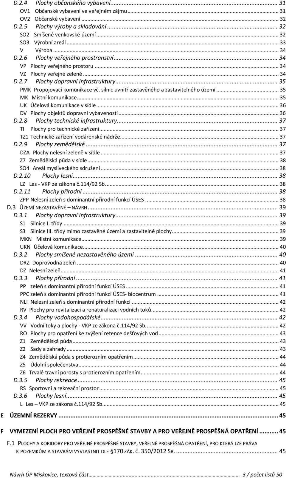 .. 35 PMK Propojovací komunikace vč. silnic uvnitř zastavěného a zastavitelného území... 35 MK Místní komunikace... 35 UK Účelová komunikace v sídle... 36 DV Plochy objektů dopravní vybavenosti... 36 D.2.