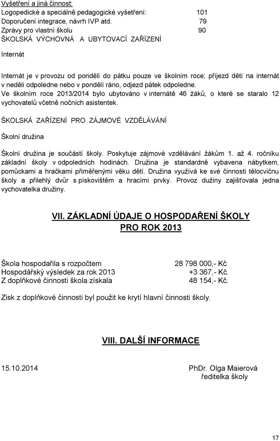 pondělí ráno, odjezd pátek odpoledne. Ve školním roce 2013/2014 bylo ubytováno v internátě 46 žáků, o které se staralo 12 vychovatelů včetně nočních asistentek.