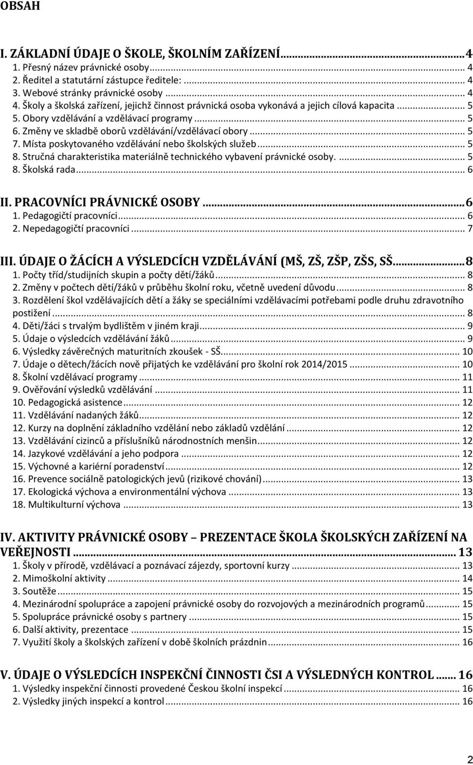 .. 5 7. Místa poskytovaného vzdělávání nebo školských služeb... 5 8. Stručná charakteristika materiálně technického vybavení právnické osoby.... 5 8. Školská rada... 6 II. PRACOVNÍCI PRÁVNICKÉ OSOBY.