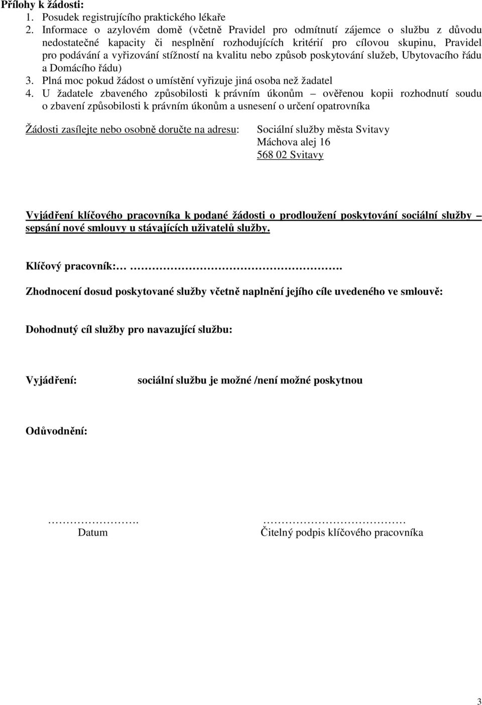 stížností na kvalitu nebo způsob poskytování služeb, Ubytovacího řádu a Domácího řádu) 3. Plná moc pokud žádost o umístění vyřizuje jiná osoba než žadatel 4.