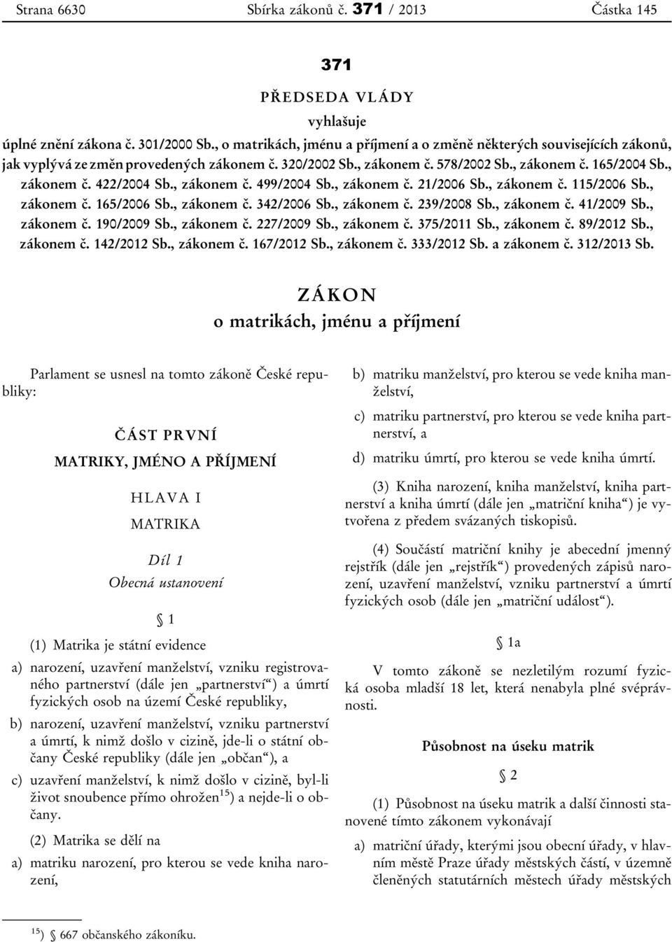 , zákonem č. 499/2004 Sb., zákonem č. 21/2006 Sb., zákonem č. 115/2006 Sb., zákonem č. 165/2006 Sb., zákonem č. 342/2006 Sb., zákonem č. 239/2008 Sb., zákonem č. 41/2009 Sb., zákonem č. 190/2009 Sb.