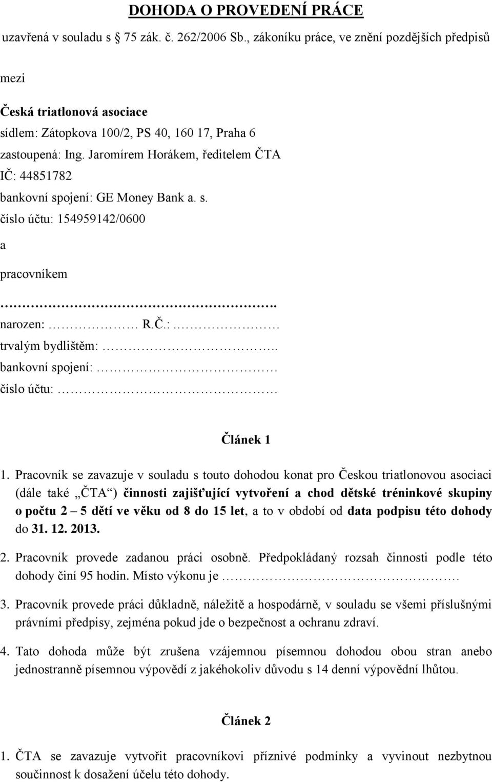 Jaromírem Horákem, ředitelem ČTA IČ: 44851782 bankovní spojení: GE Money Bank a. s. číslo účtu: 154959142/0600 a pracovníkem. narozen: R.Č.:. trvalým bydlištěm:.