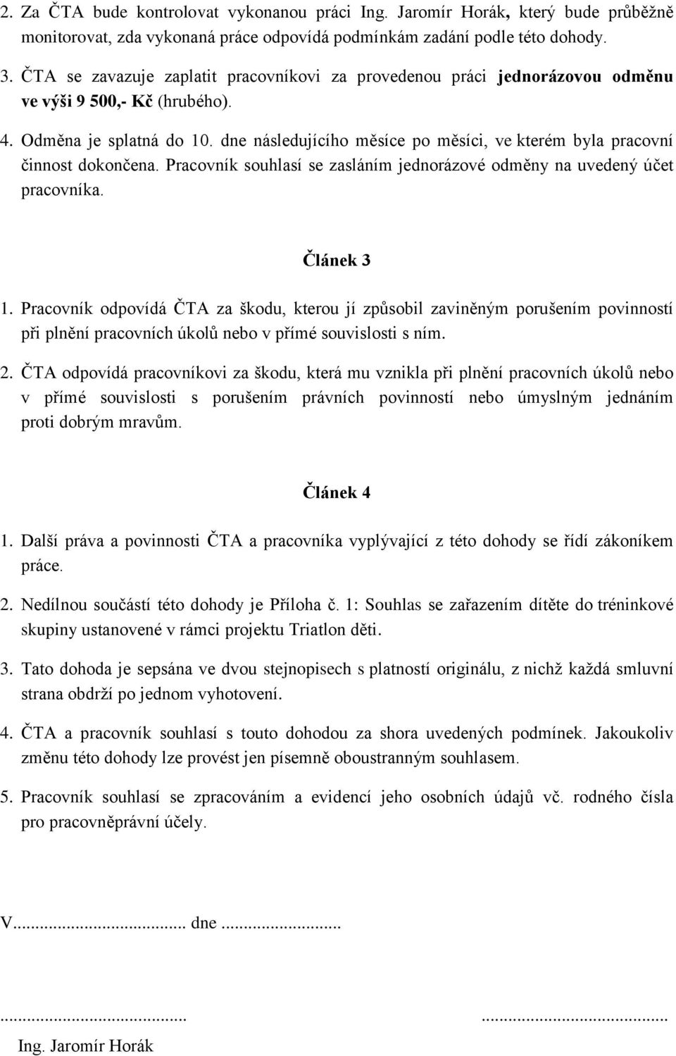 dne následujícího měsíce po měsíci, ve kterém byla pracovní činnost dokončena. Pracovník souhlasí se zasláním jednorázové odměny na uvedený účet pracovníka. Článek 3 1.