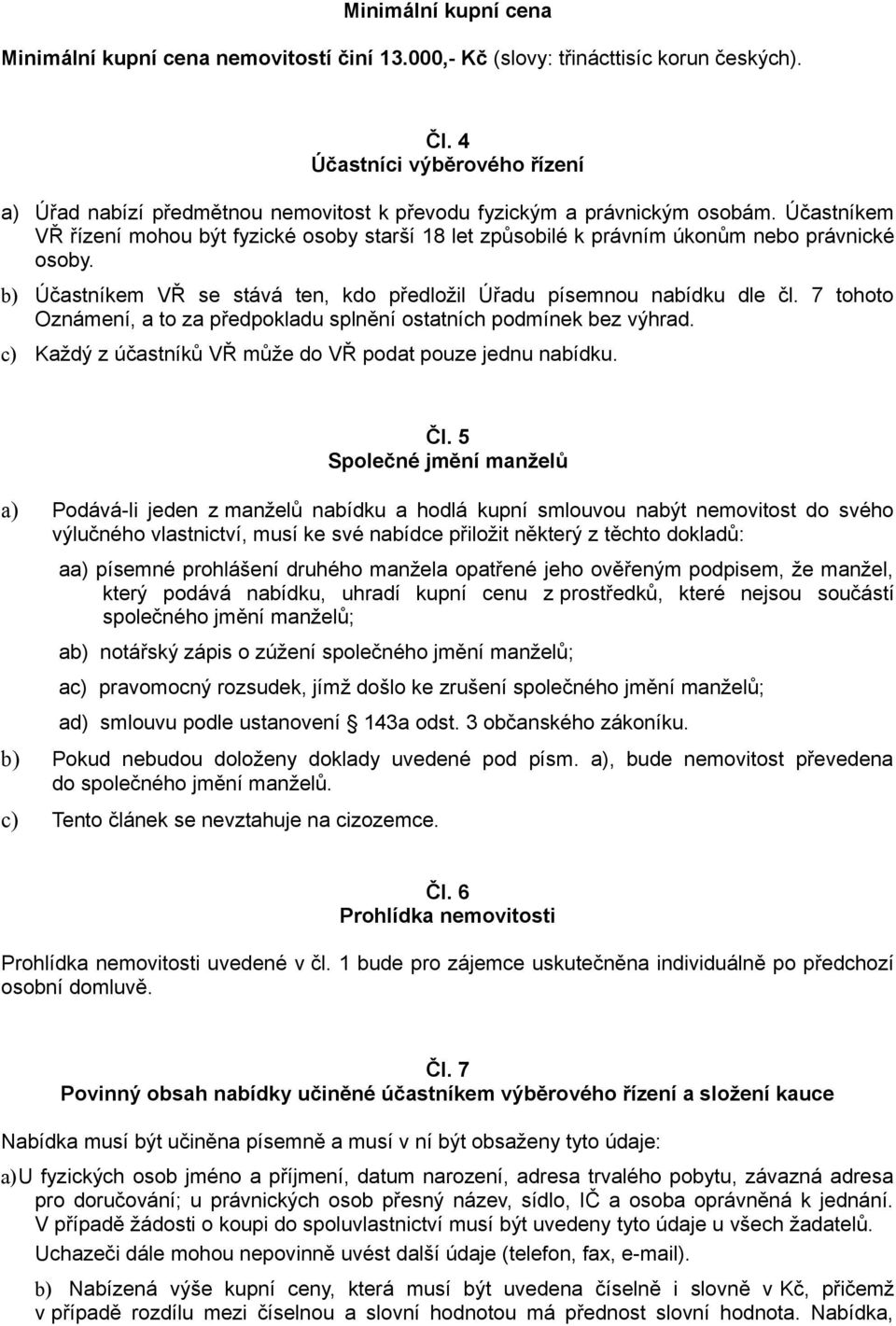 Účastníkem VŘ řízení mohou být fyzické osoby starší 18 let způsobilé k právním úkonům nebo právnické osoby. b) Účastníkem VŘ se stává ten, kdo předložil Úřadu písemnou nabídku dle čl.