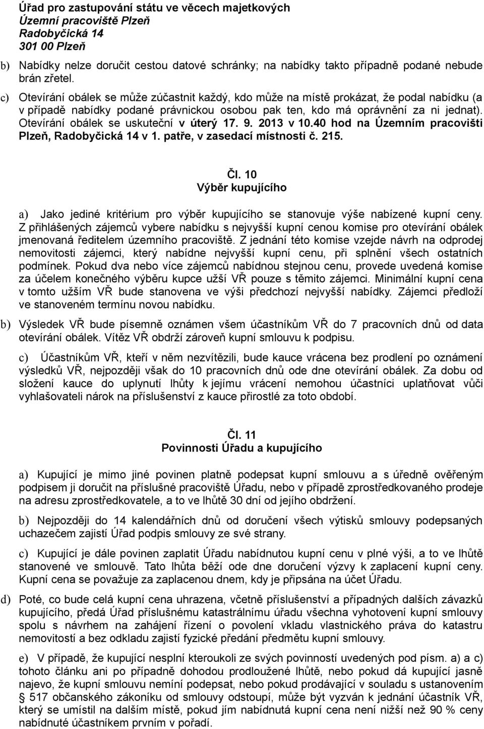 Otevírání obálek se uskuteční v úterý 17. 9. 2013 v 10.40 hod na Územním pracovišti Plzeň, Radobyčická 14 v 1. patře, v zasedací místnosti č. 215. Čl.