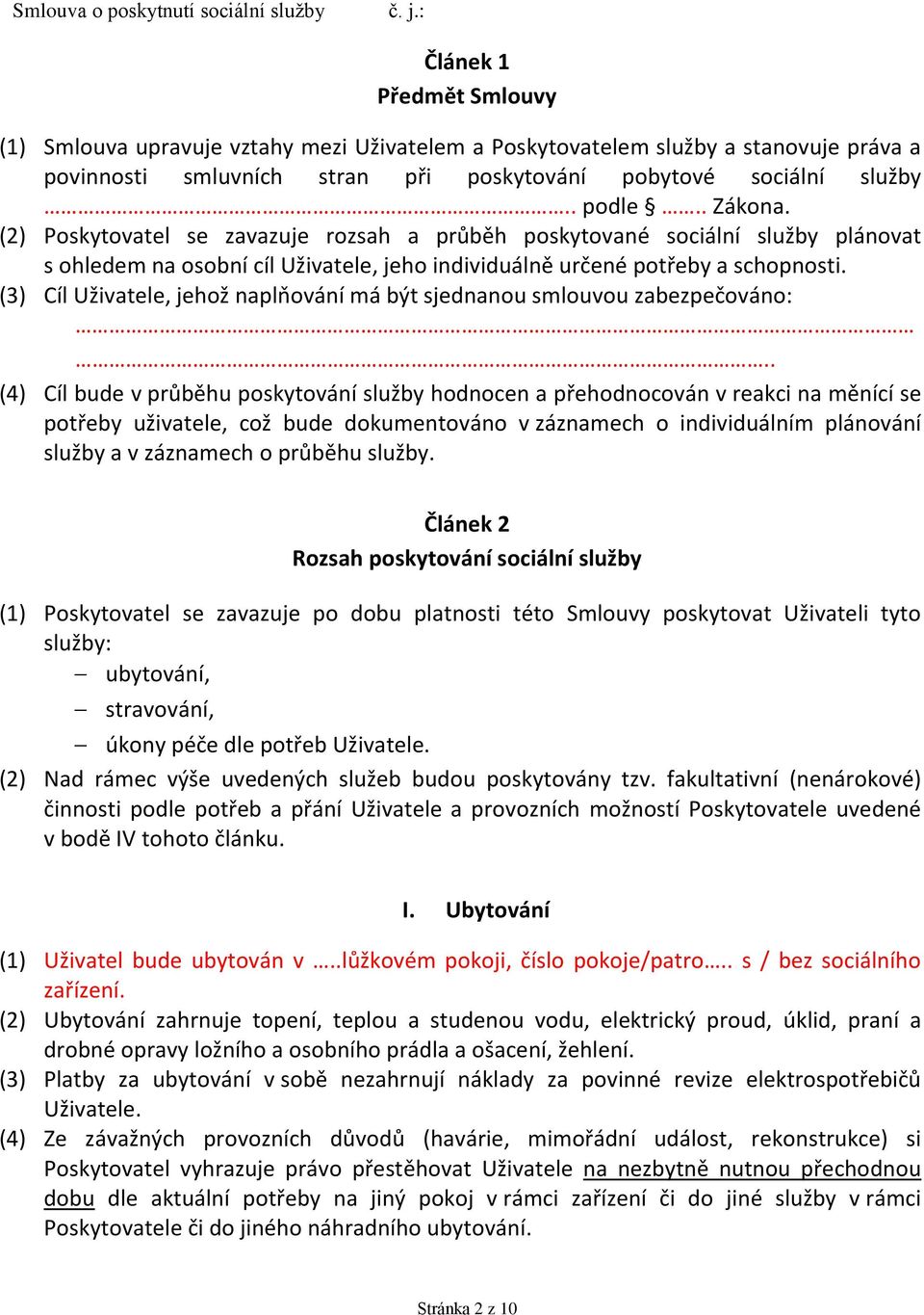 (3) Cíl Uživatele, jehož naplňování má být sjednanou smlouvou zabezpečováno:.