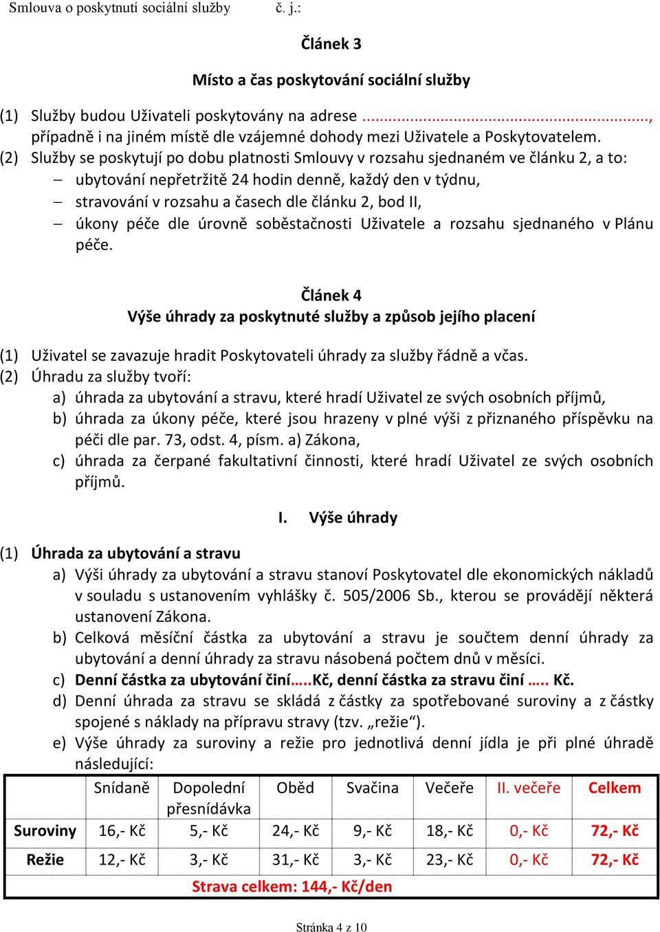 úkony péče dle úrovně soběstačnosti Uživatele a rozsahu sjednaného v Plánu péče.