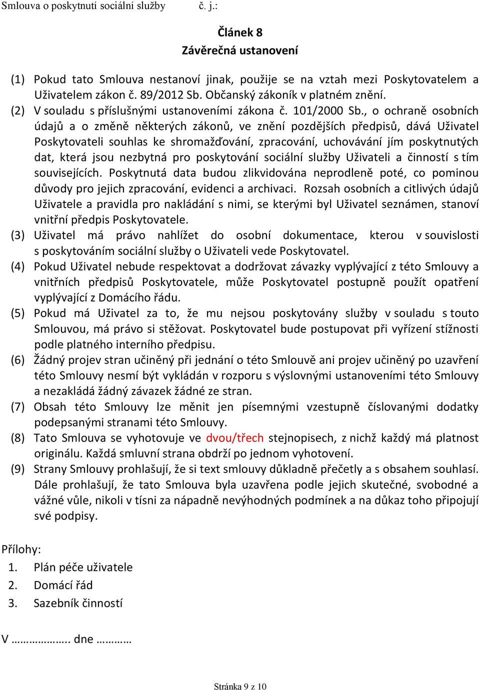 , o ochraně osobních údajů a o změně některých zákonů, ve znění pozdějších předpisů, dává Uživatel Poskytovateli souhlas ke shromažďování, zpracování, uchovávání jím poskytnutých dat, která jsou