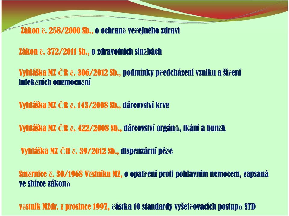422/2008 Sb., dárcovství orgánů, tkání a buněk Vyhláška MZ ČR č. 39/2012 Sb., dispenzární péče Směrnice č.