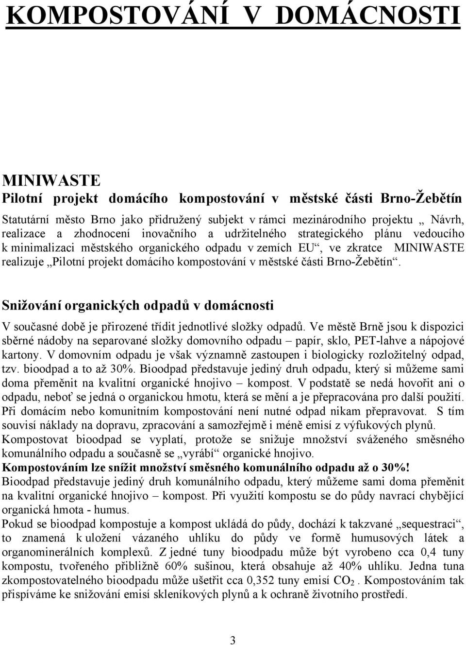 městské části Brno-Žebětín. Snižování organických odpadů v domácnosti V současné době je přirozené třídit jednotlivé složky odpadů.