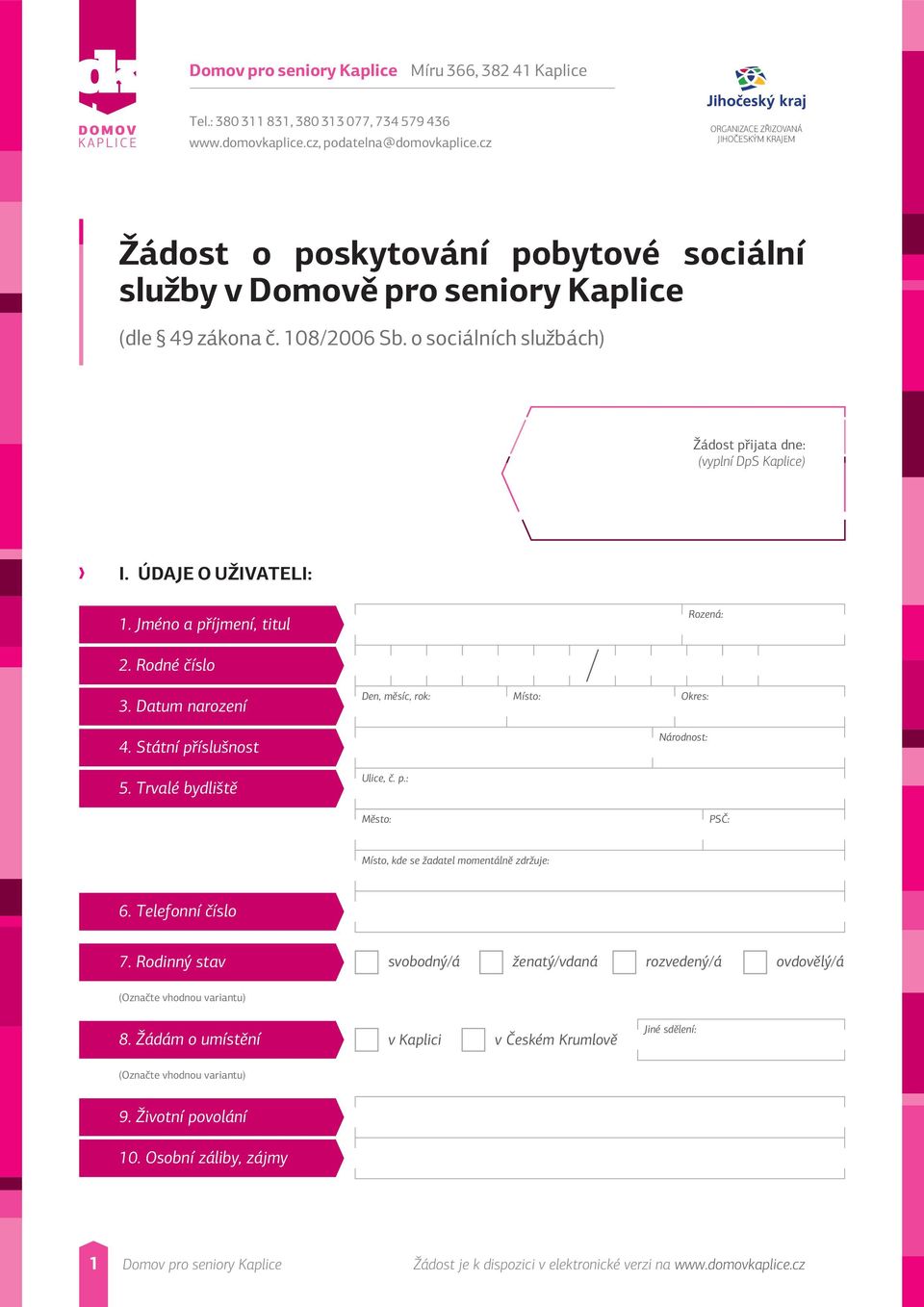 o sociálních službách) Žádost přijata dne: (vyplní DpS Kaplice) I. ÚDAJE O UŽIVATELI: 1. Jméno a příjmení, titul Rozená: 2. Rodné číslo 3. Datum narození 4. Státní příslušnost 5.