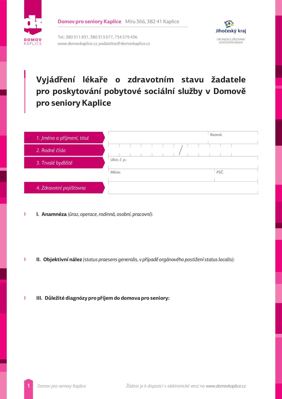 Jméno a příjmení, titul Rozená: 2. Rodné číslo 3. Trvalé bydliště Ulice, č. p.: Město: PSČ: 4. Zdravotní pojišťovna I. Anamnéza (úraz, operace, rodinná, osobní, pracovní): II.