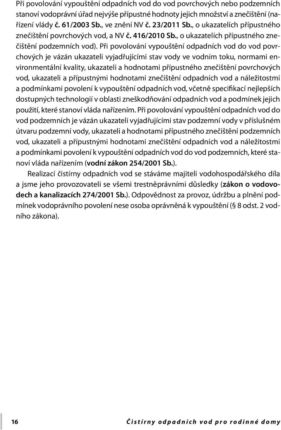 Při povolování vypouštění odpadních vod do vod povrchových je vázán ukazateli vyjadřujícími stav vody ve vodním toku, normami environmentální kvality, ukazateli a hodnotami přípustného znečištění