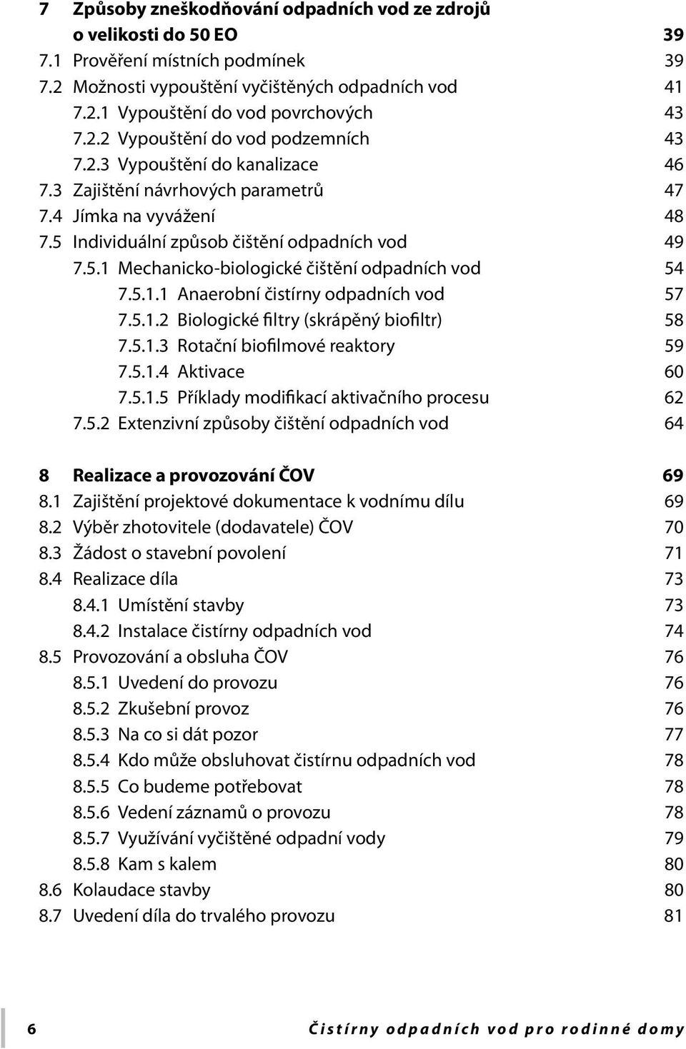 5.1.1 Anaerobní čistírny odpadních vod 57 7.5.1.2 Biologické filtry (skrápěný biofiltr) 58 7.5.1.3 Rotační biofilmové reaktory 59 7.5.1.4 Aktivace 60 7.5.1.5 Příklady modifikací aktivačního procesu 62 7.