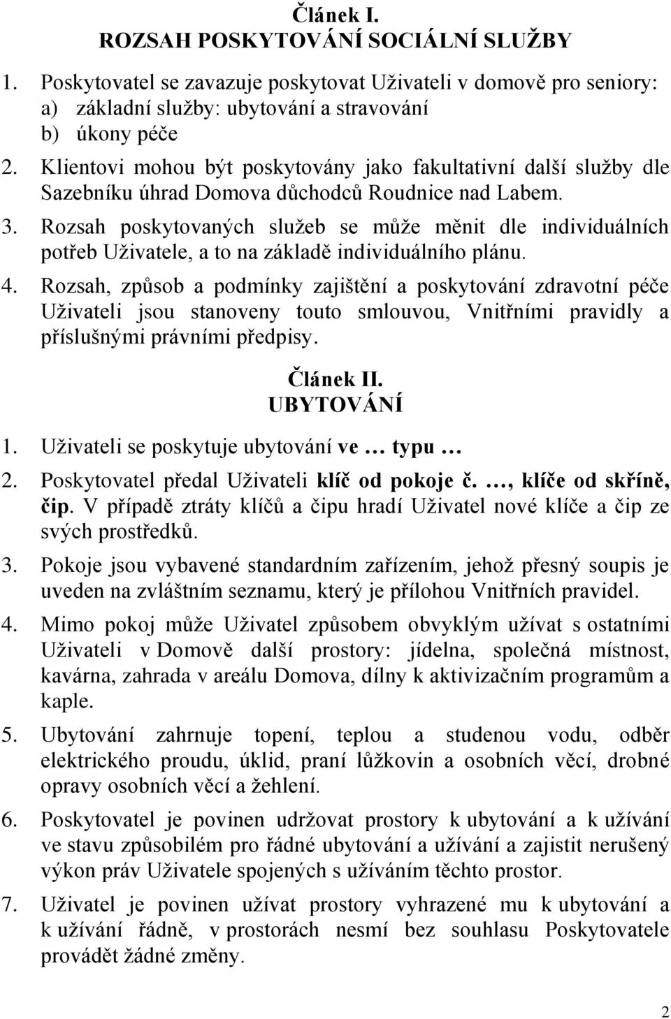 Rozsah poskytovaných služeb se může měnit dle individuálních potřeb Uživatele, a to na základě individuálního plánu. 4.