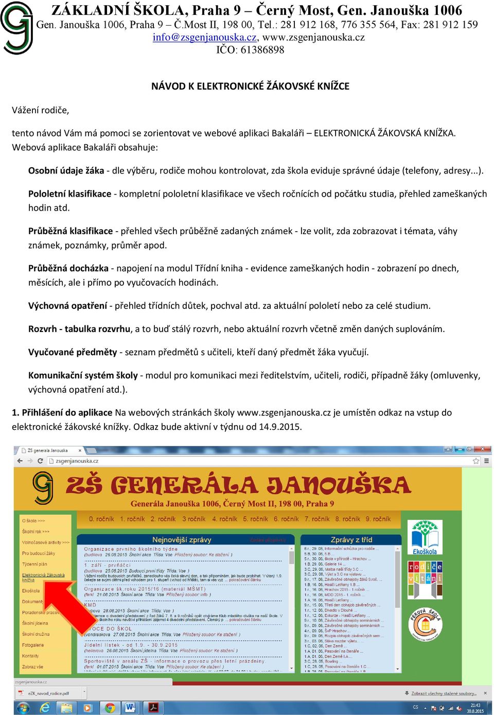 Webová aplikace Bakaláři obsahuje: Osobní údaje žáka - dle výběru, rodiče mohou kontrolovat, zda škola eviduje správné údaje (telefony, adresy...).