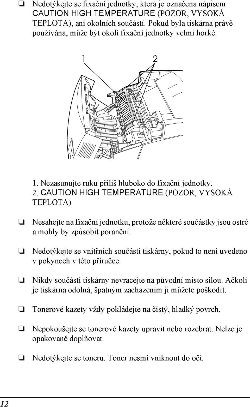 . CAUTION HIGH TEMPERATURE (POZOR, VYSOKÁ TEPLOTA) Nesahejte na fixační jednotku, protože některé součástky jsou ostré a mohly by způsobit poranění.