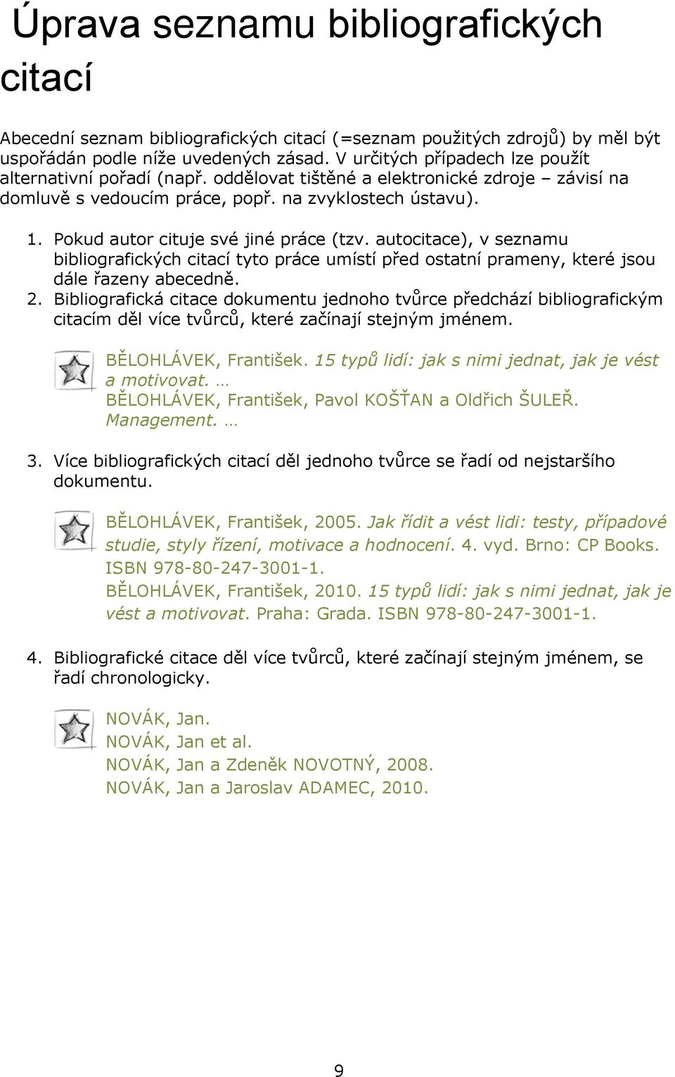 Pokud autor cituje své jiné práce (tzv. autocitace), v seznamu bibliografických citací tyto práce umístí před ostatní prameny, které jsou dále řazeny abecedně. 2.