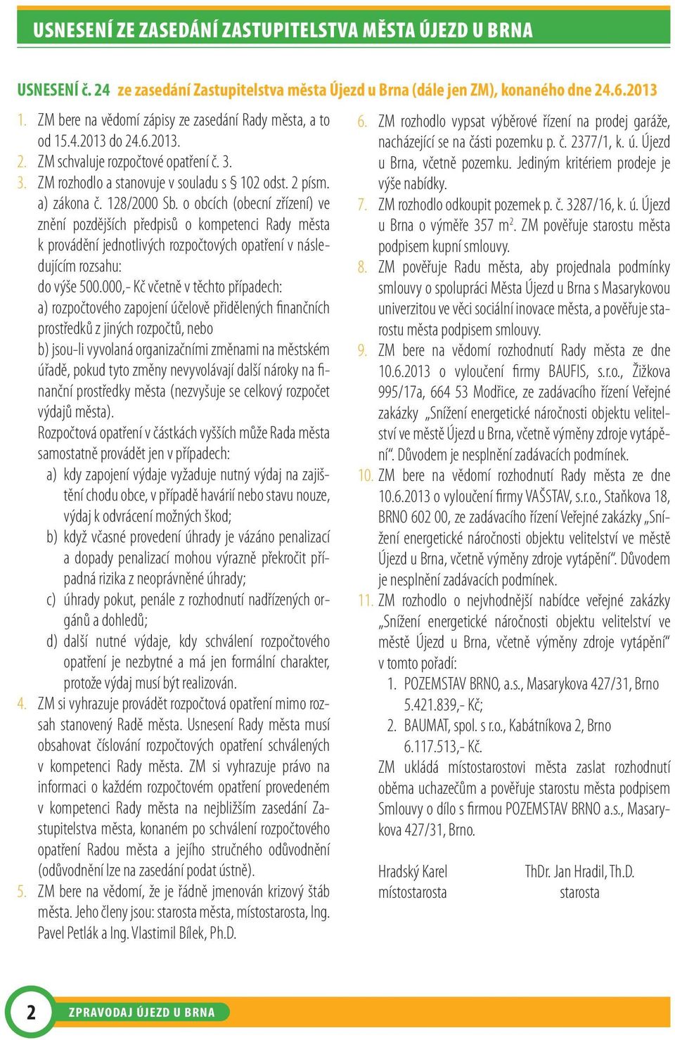 128/2000 Sb. o obcích (obecní zřízení) ve znění pozdějších předpisů o kompetenci Rady města k provádění jednotlivých rozpočtových opatření v následujícím rozsahu: do výše 500.