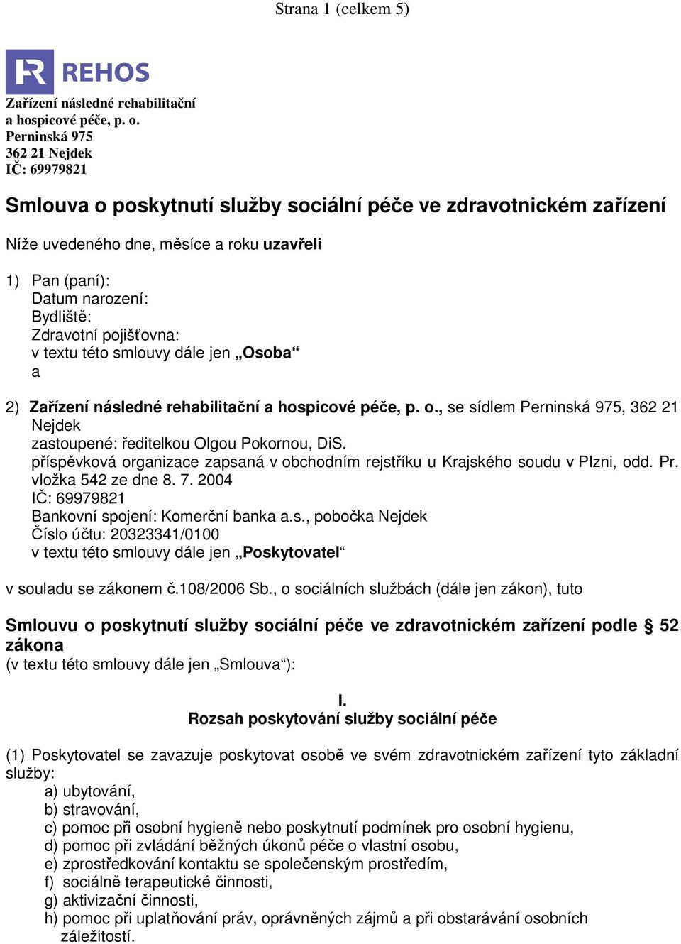 Zdravotní pojišťovna: v textu této smlouvy dále jen Osoba a 2) Zařízení následné rehabilitační a hospicové péče, p. o.