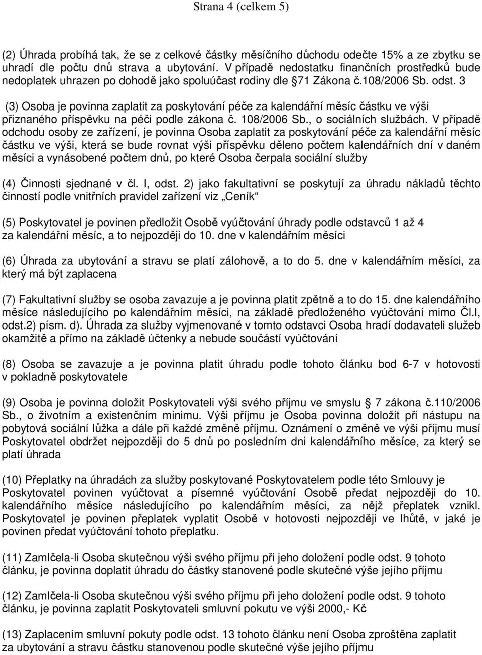 3 (3) Osoba je povinna zaplatit za poskytování péče za kalendářní měsíc částku ve výši přiznaného příspěvku na péči podle zákona č. 108/2006 Sb., o sociálních službách.