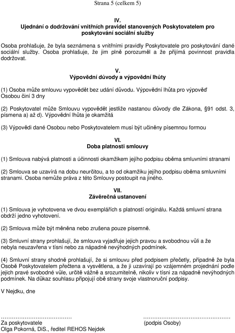 sociální služby. Osoba prohlašuje, že jim plně porozuměl a že přijímá povinnost pravidla dodržovat. V. Výpovědní důvody a výpovědní lhůty (1) Osoba může smlouvu vypovědět bez udání důvodu.