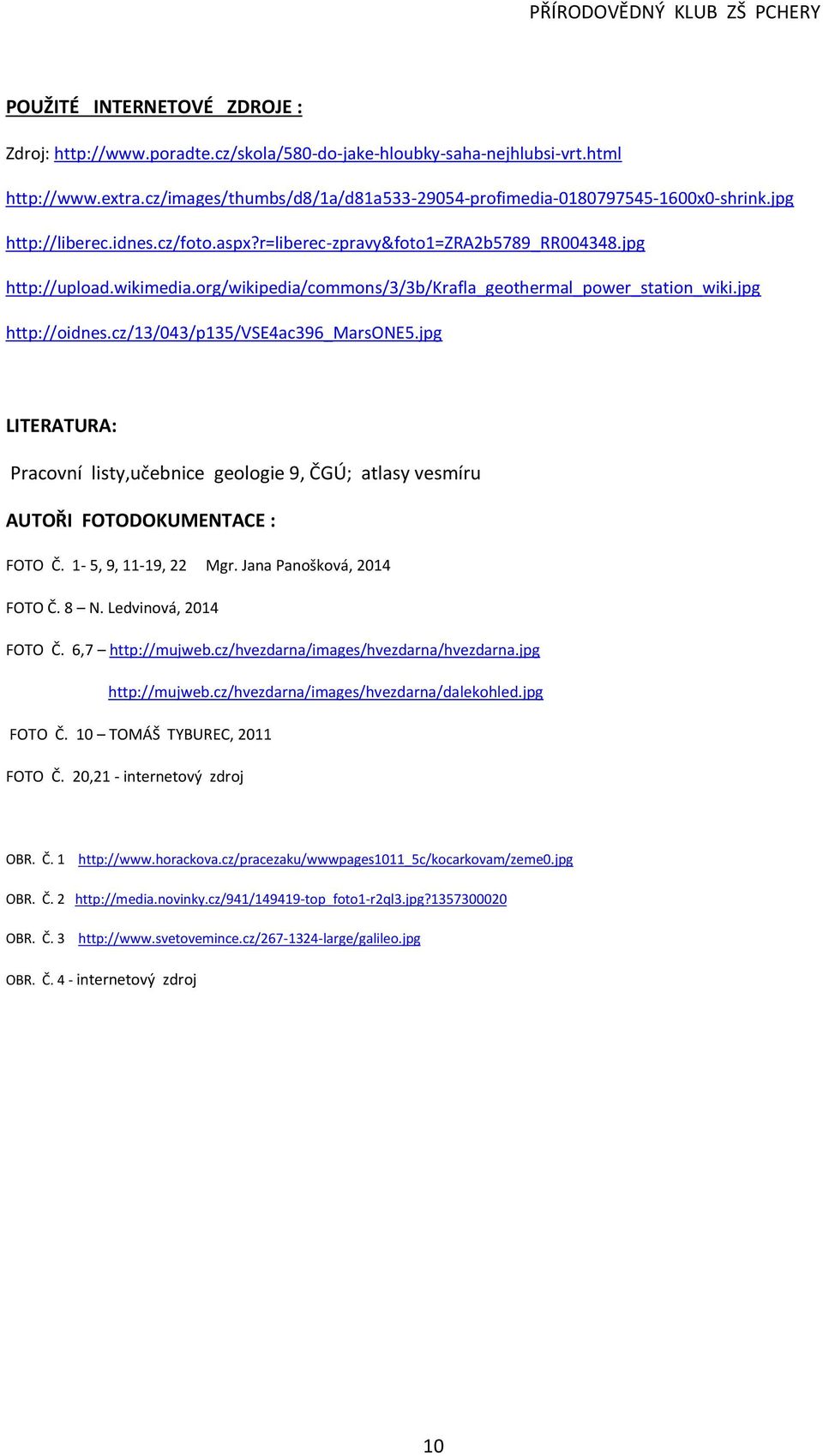 cz/13/043/p135/vse4ac396_marsone5.jpg LITERATURA: Pracovní listy,učebnice geologie 9, ČGÚ; atlasy vesmíru AUTOŘI FOTODOKUMENTACE : FOTO Č. 1-5, 9, 11-19, 22 Mgr. Jana Panošková, 2014 FOTO Č. 8 N.