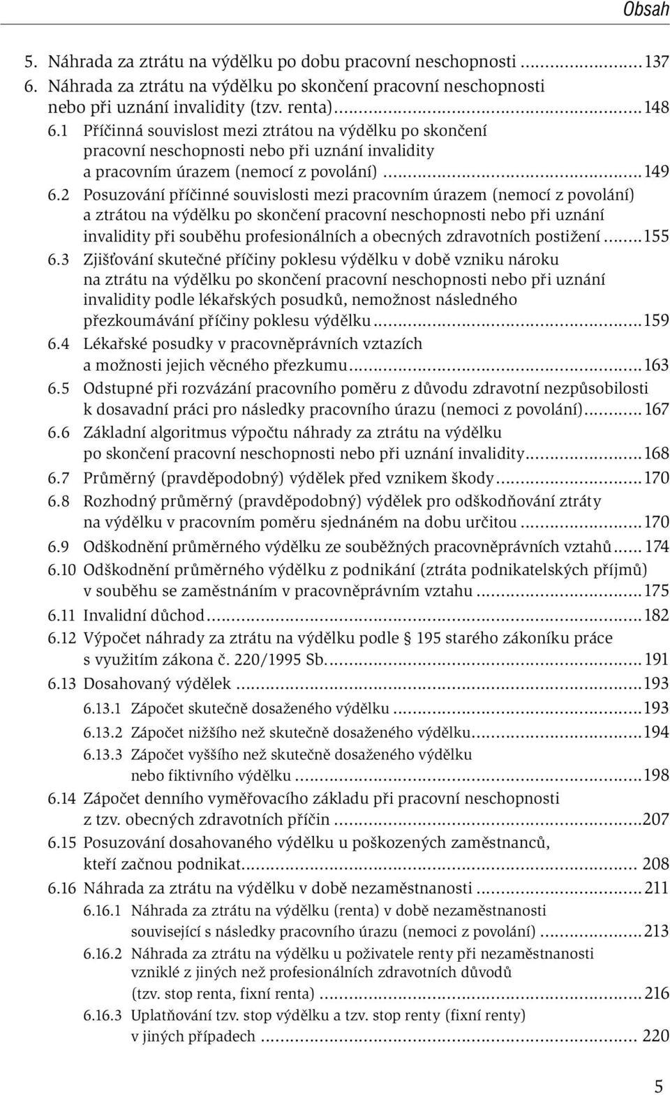 2 Posuzování příčinné souvislosti mezi pracovním úrazem (nemocí z povolání) a ztrátou na výdělku po skončení pracovní neschopnosti nebo při uznání invalidity při souběhu profesionálních a obecných