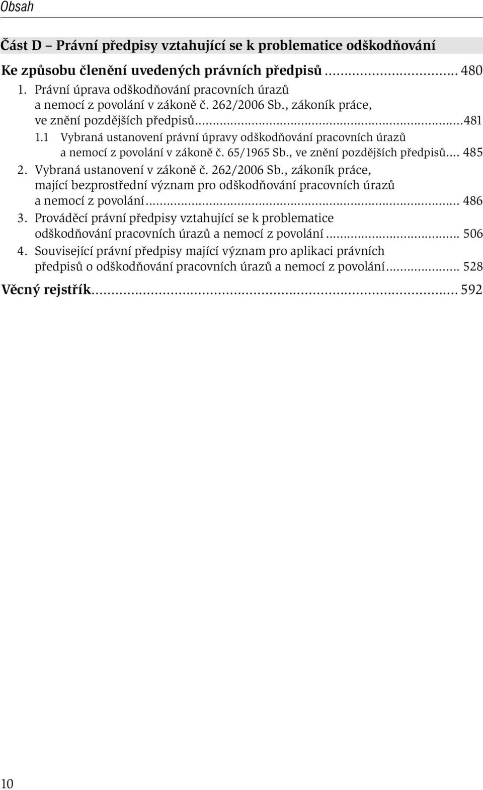 , ve znění pozdějších předpisů... 485 2. Vybraná ustanovení v zákoně č. 262/2006 Sb., zákoník práce, mající bezprostřední význam pro odškodňování pracovních úrazů a nemocí z povolání... 486 3.