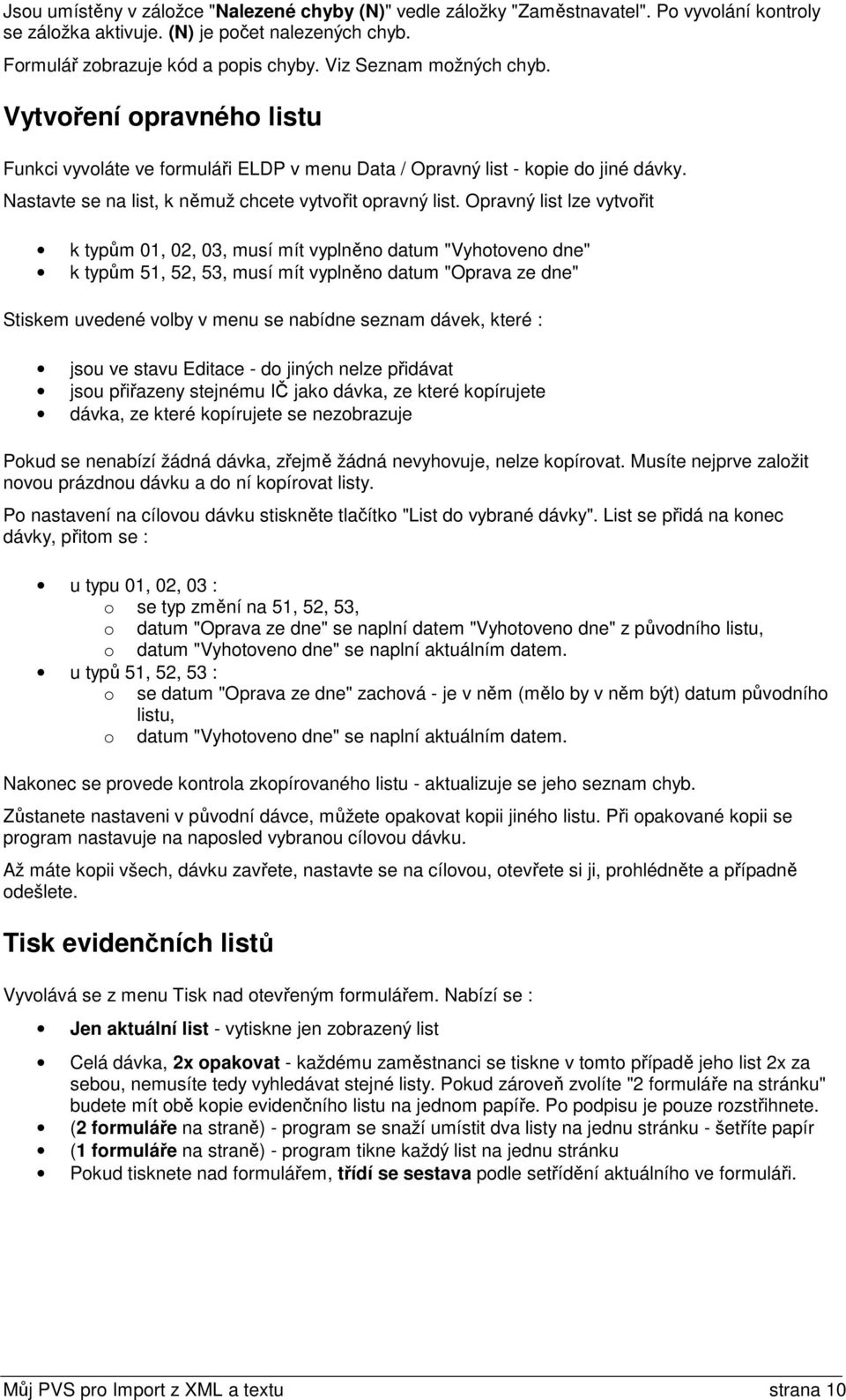 Opravný list lze vytvořit k typům 01, 02, 03, musí mít vyplněno datum "Vyhotoveno dne" k typům 51, 52, 53, musí mít vyplněno datum "Oprava ze dne" Stiskem uvedené volby v menu se nabídne seznam
