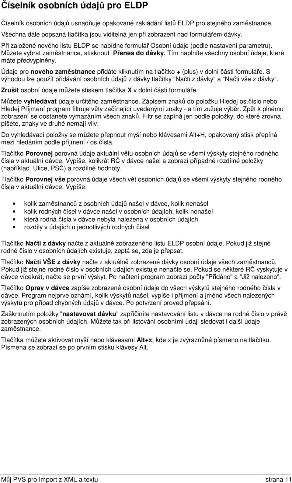 Můžete vybrat zaměstnance, stisknout Přenes do dávky. Tím naplníte všechny osobní údaje, které máte předvyplněny.
