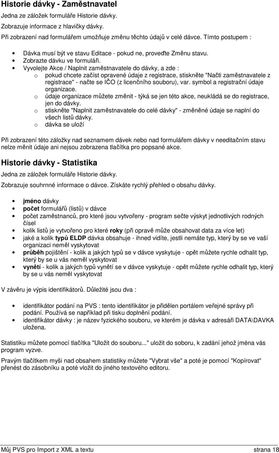 Vyvolejte Akce / Naplnit zaměstnavatele do dávky, a zde : o pokud chcete začíst opravené údaje z registrace, stiskněte "Načti zaměstnavatele z registrace" - načte se IČO (z licenčního souboru), var.