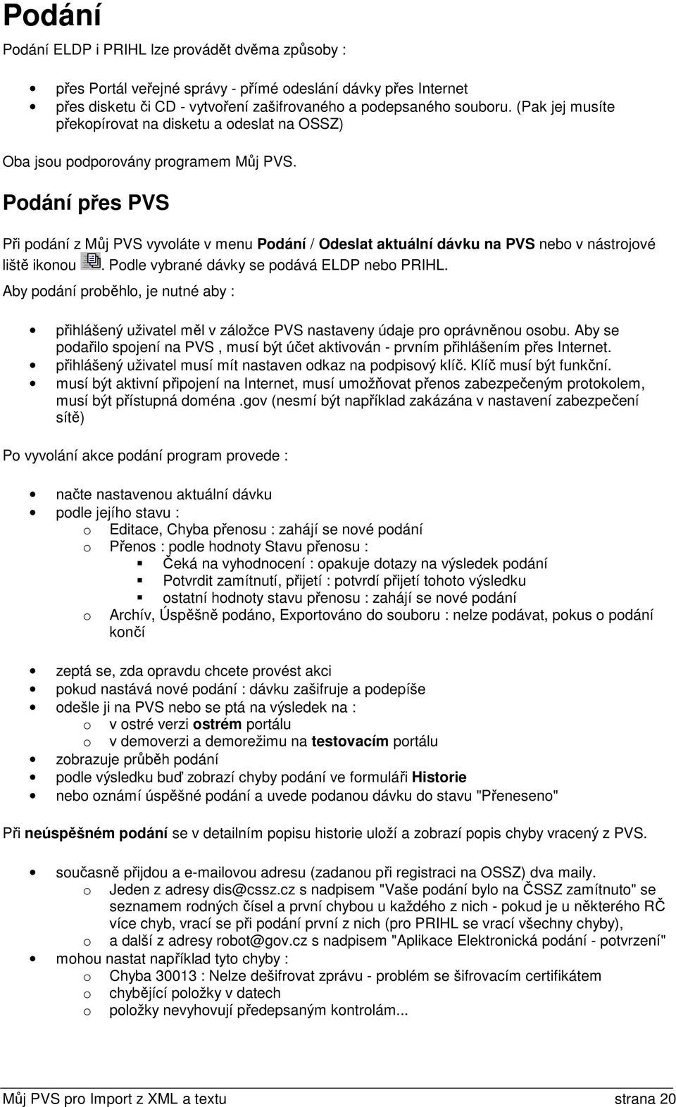 Podání přes PVS Při podání z Můj PVS vyvoláte v menu Podání / Odeslat aktuální dávku na PVS nebo v nástrojové liště ikonou. Podle vybrané dávky se podává ELDP nebo PRIHL.