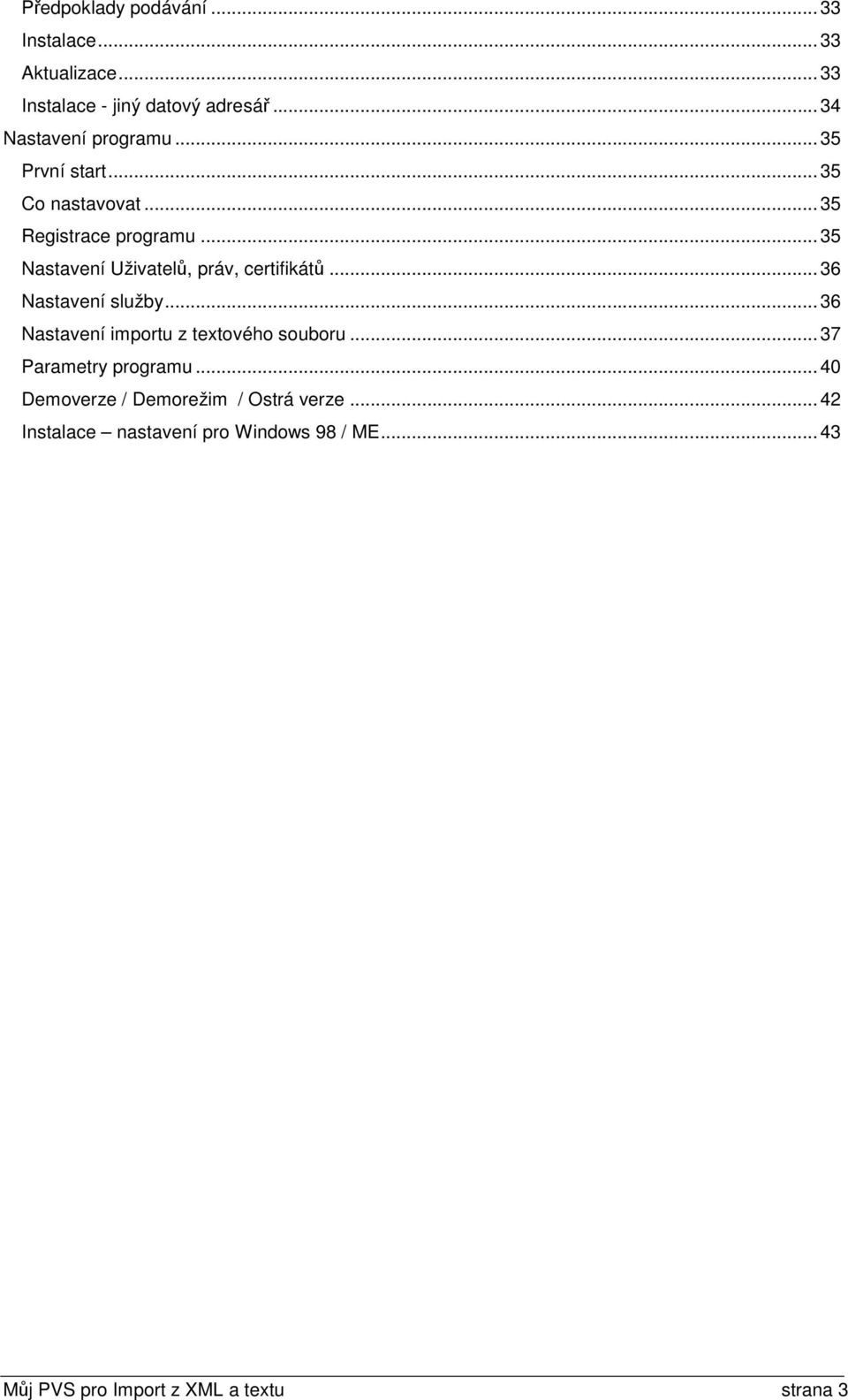 ..35 Nastavení Uživatelů, práv, certifikátů...36 Nastavení služby...36 Nastavení importu z textového souboru.
