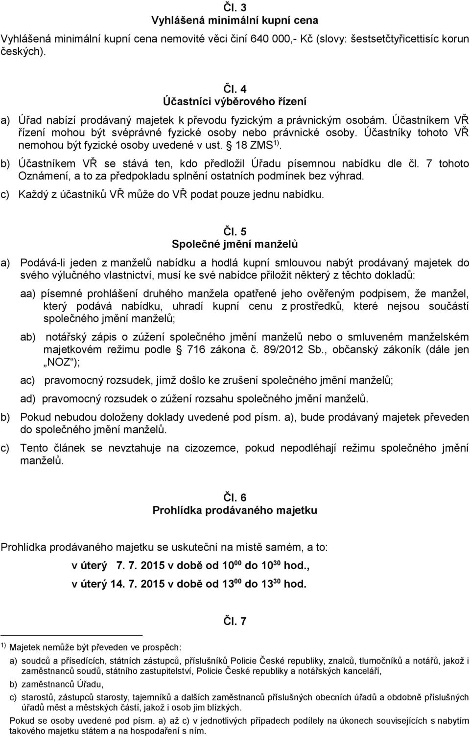 Účastníky tohoto VŘ nemohou být fyzické osoby uvedené v ust. 18 ZMS 1). b) Účastníkem VŘ se stává ten, kdo předložil Úřadu písemnou nabídku dle čl.