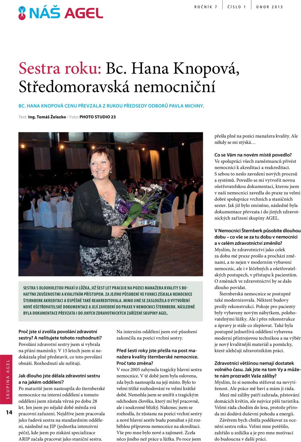 Ve spolupráci všech zaměstnanců přivést nemocnici k akreditaci a reakreditaci. S sebou to neslo zavedení nových procesů a systémů.
