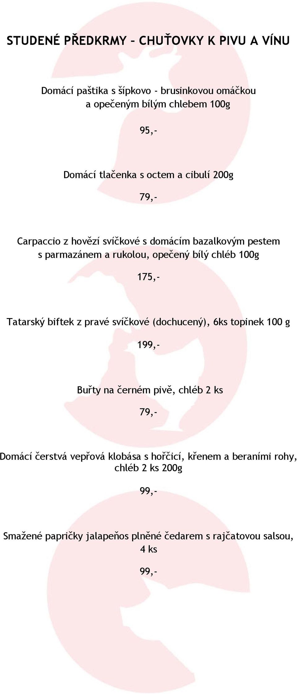 chléb 100g 175,- Tatarský biftek z pravé svíčkové (dochucený), 6ks topinek 100 g 1 Buřty na černém pivě, chléb 2 ks 79,- Domácí